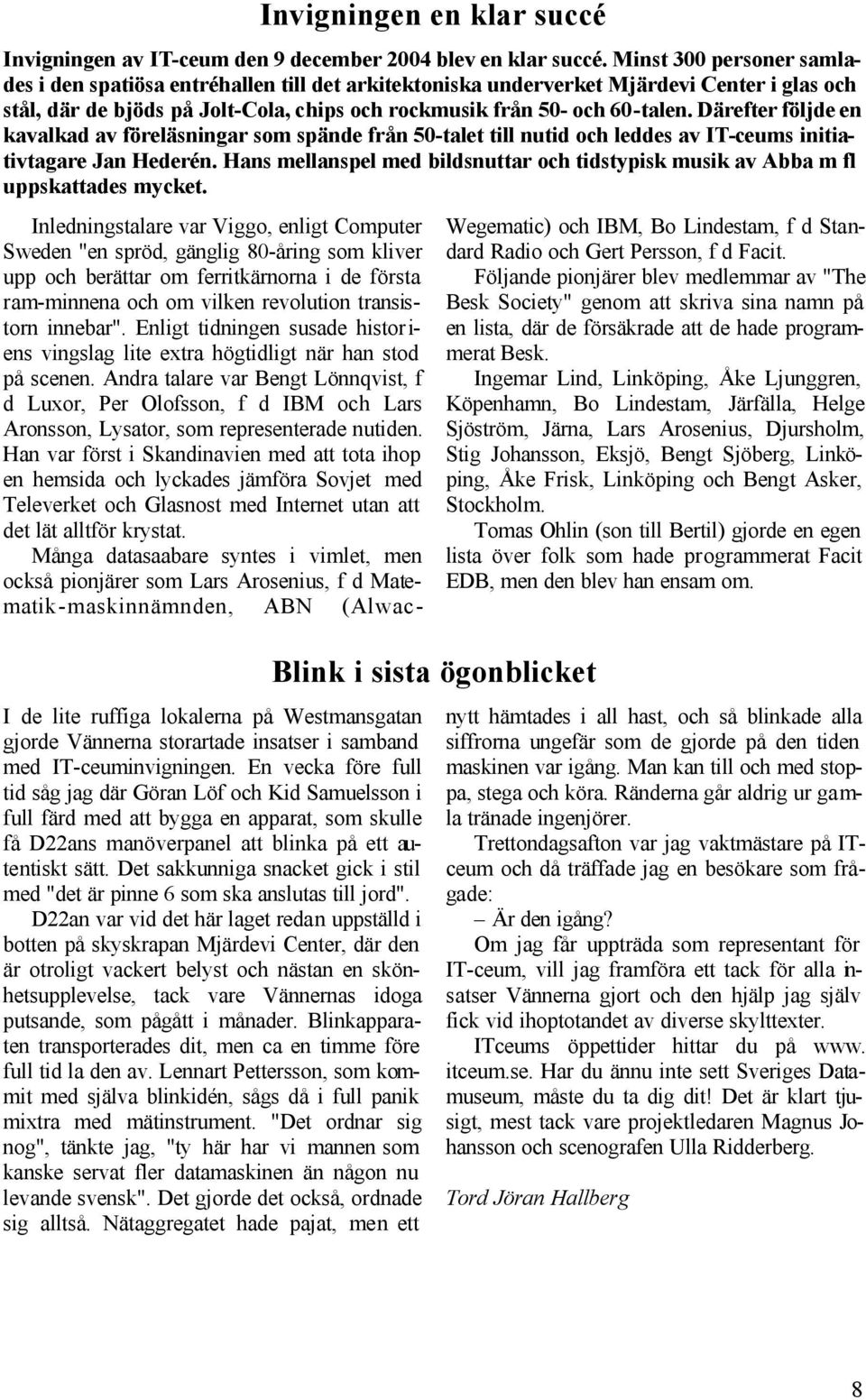 Därefter följde en kavalkad av föreläsningar som spände från 50-talet till nutid och leddes av IT-ceums initiativtagare Jan Hederén.