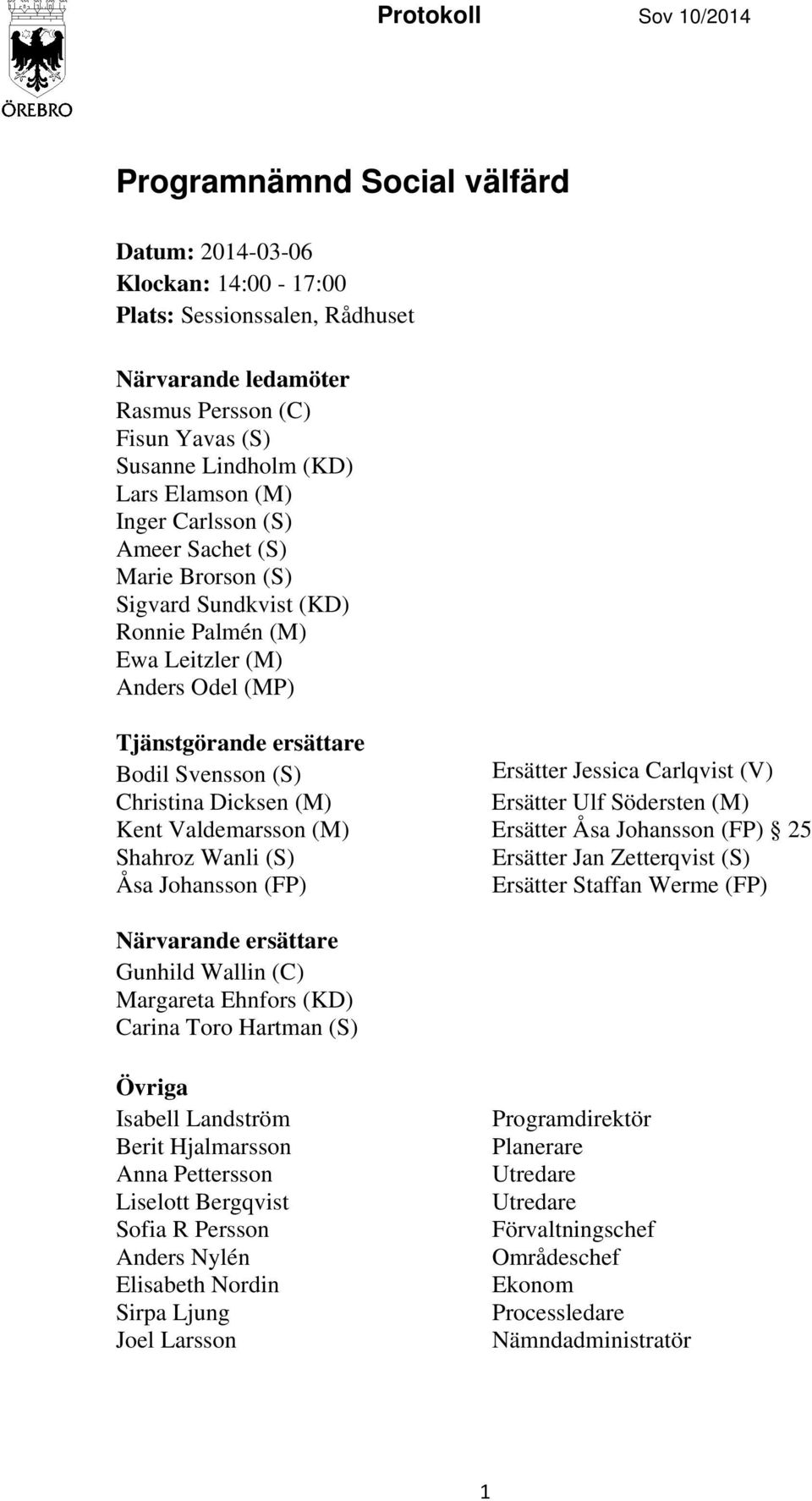 Jessica Carlqvist (V) Christina Dicksen (M) Ersätter Ulf Södersten (M) Kent Valdemarsson (M) Ersätter Åsa Johansson (FP) 25 Shahroz Wanli (S) Ersätter Jan Zetterqvist (S) Åsa Johansson (FP) Ersätter