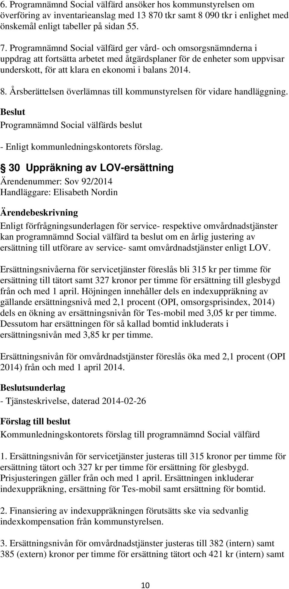 Årsberättelsen överlämnas till kommunstyrelsen för vidare handläggning.
