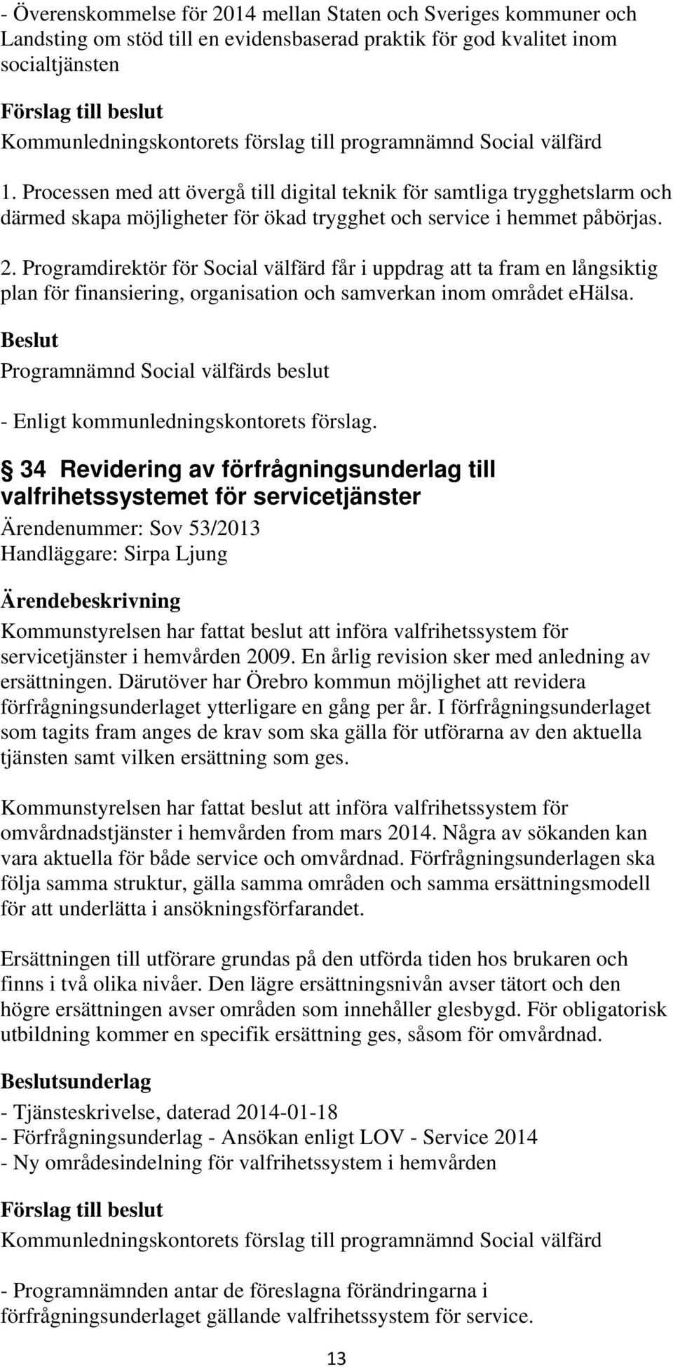 Programdirektör för Social välfärd får i uppdrag att ta fram en långsiktig plan för finansiering, organisation och samverkan inom området ehälsa.