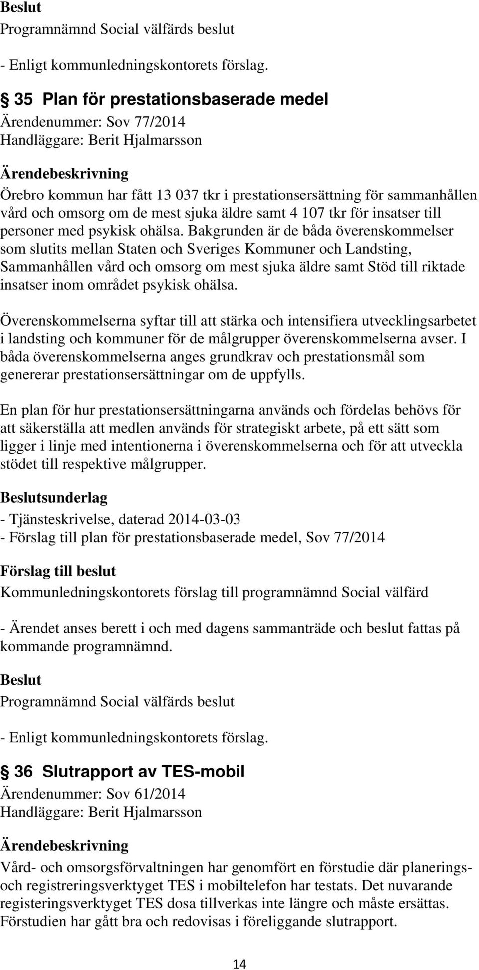 Bakgrunden är de båda överenskommelser som slutits mellan Staten och Sveriges Kommuner och Landsting, Sammanhållen vård och omsorg om mest sjuka äldre samt Stöd till riktade insatser inom området
