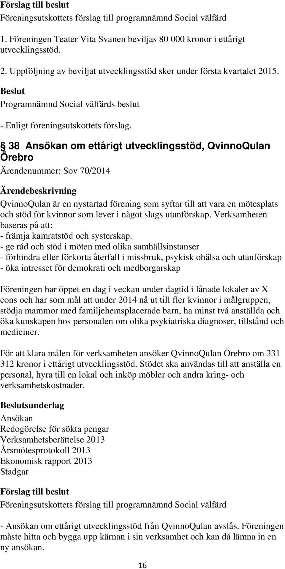 38 Ansökan om ettårigt utvecklingsstöd, QvinnoQulan Örebro Ärendenummer: Sov 70/2014 QvinnoQulan är en nystartad förening som syftar till att vara en mötesplats och stöd för kvinnor som lever i något