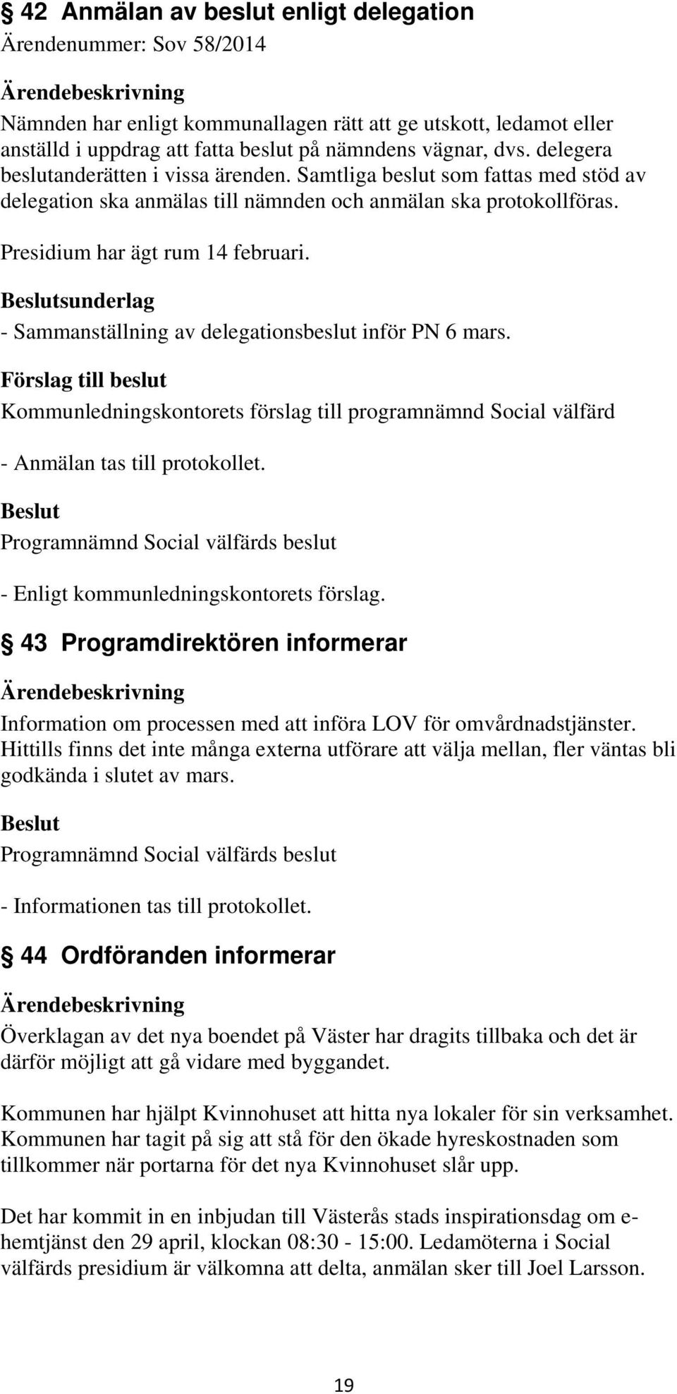 - Sammanställning av delegationsbeslut inför PN 6 mars. - Anmälan tas till protokollet. 43 Programdirektören informerar Information om processen med att införa LOV för omvårdnadstjänster.