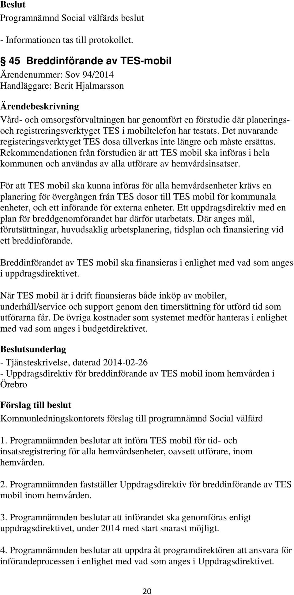 mobiltelefon har testats. Det nuvarande registeringsverktyget TES dosa tillverkas inte längre och måste ersättas.