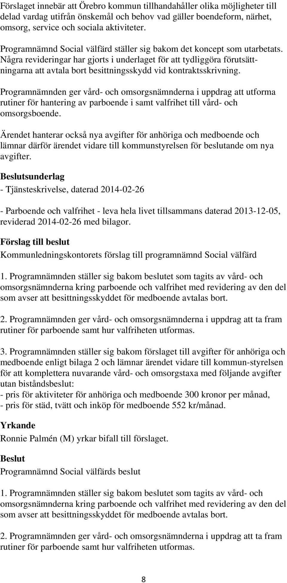 Några revideringar har gjorts i underlaget för att tydliggöra förutsättningarna att avtala bort besittningsskydd vid kontraktsskrivning.