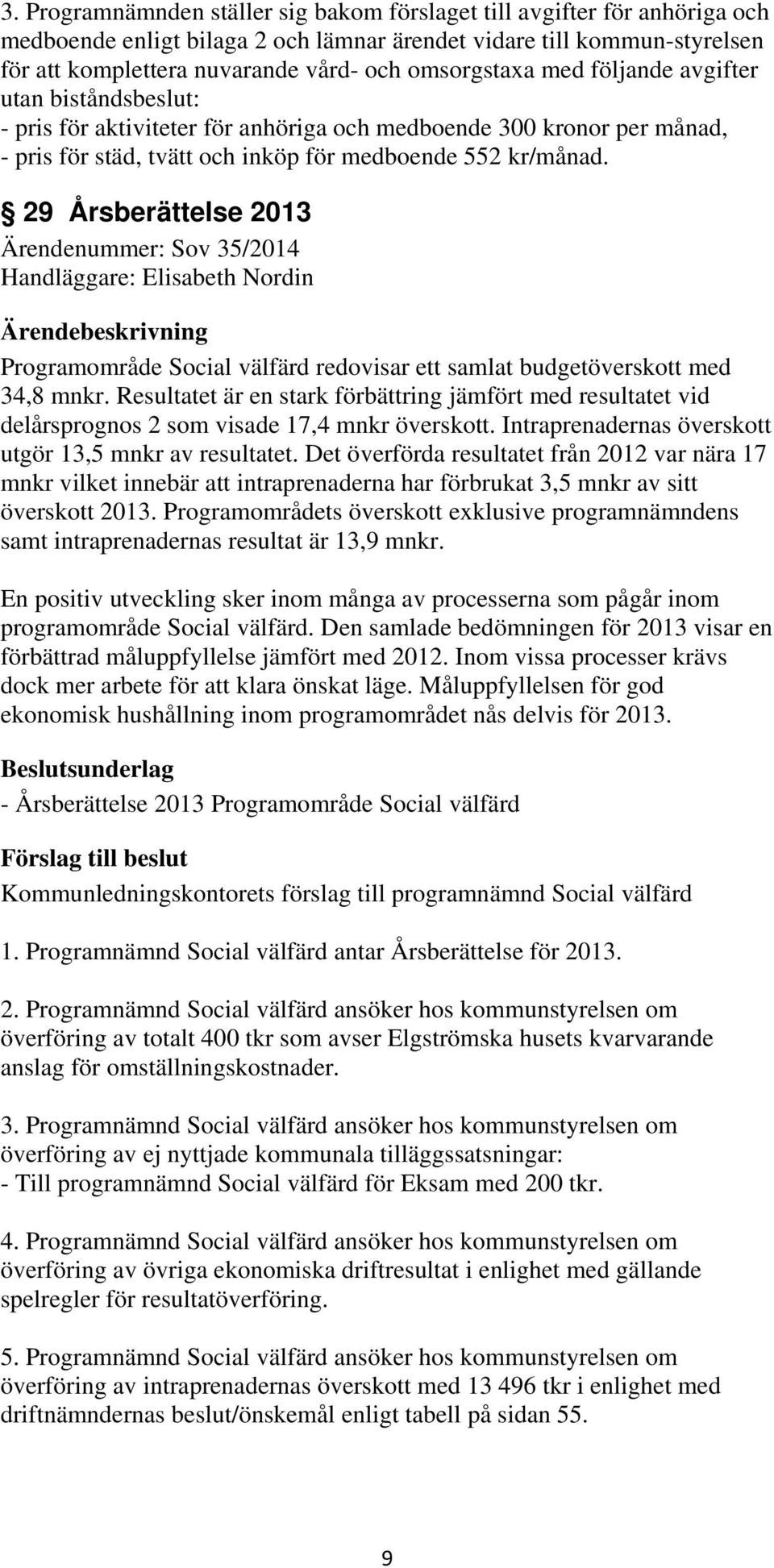29 Årsberättelse 2013 Ärendenummer: Sov 35/2014 Handläggare: Elisabeth Nordin Programområde Social välfärd redovisar ett samlat budgetöverskott med 34,8 mnkr.