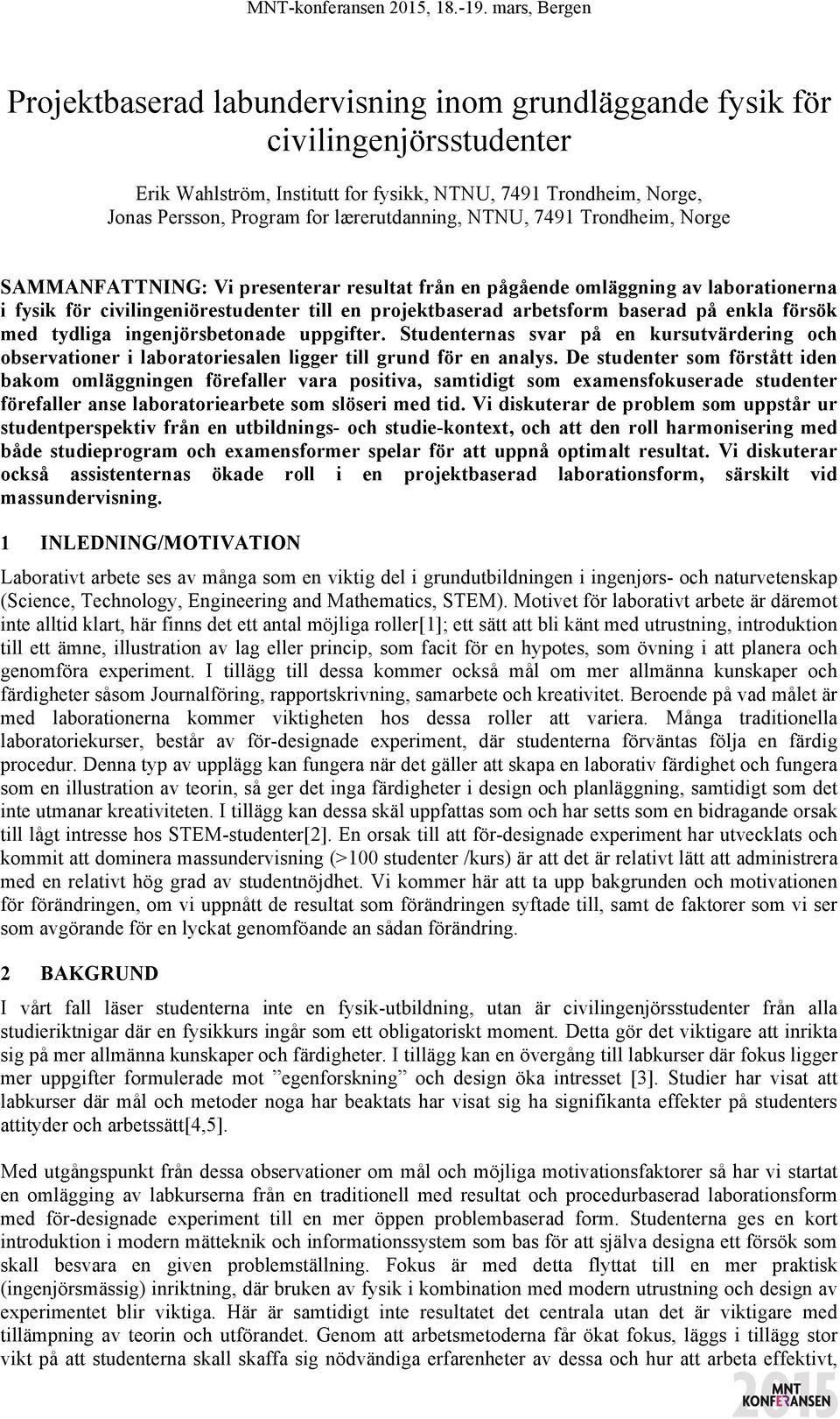 försök med tydliga ingenjörsbetonade uppgifter. Studenternas svar på en kursutvärdering och observationer i laboratoriesalen ligger till grund för en analys.