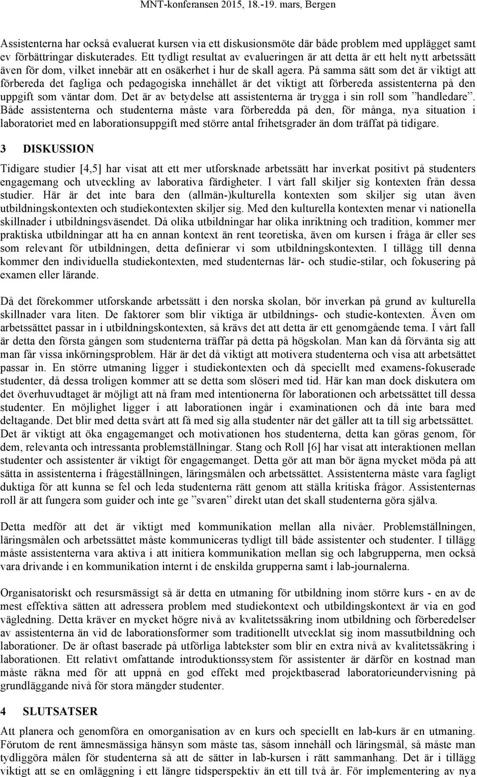 På samma sätt som det är viktigt att förbereda det fagliga och pedagogiska innehållet är det viktigt att förbereda assistenterna på den uppgift som väntar dom.