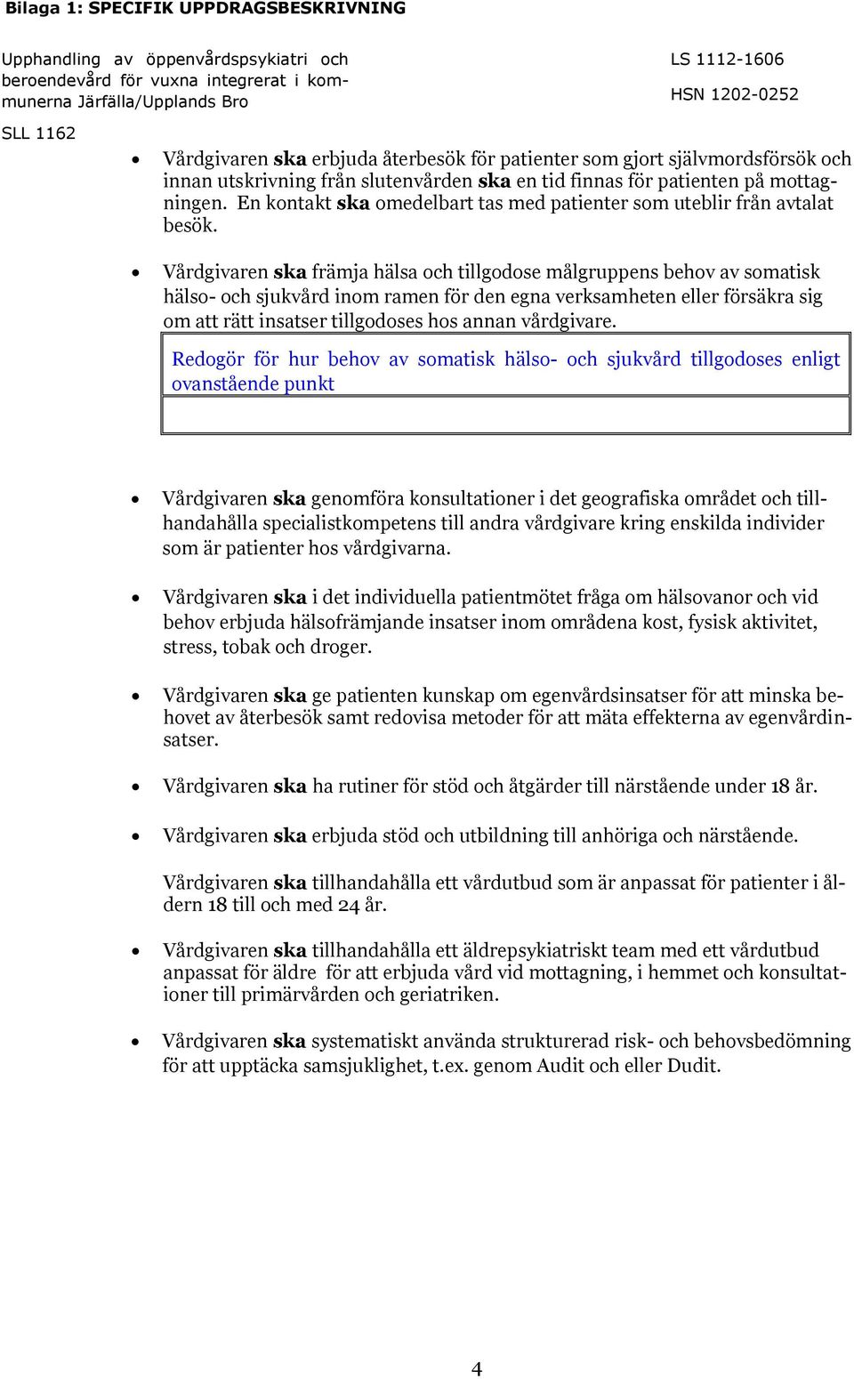 Vårdgivaren ska främja hälsa och tillgodose målgruppens behov av somatisk hälso- och sjukvård inom ramen för den egna verksamheten eller försäkra sig om att rätt insatser tillgodoses hos annan