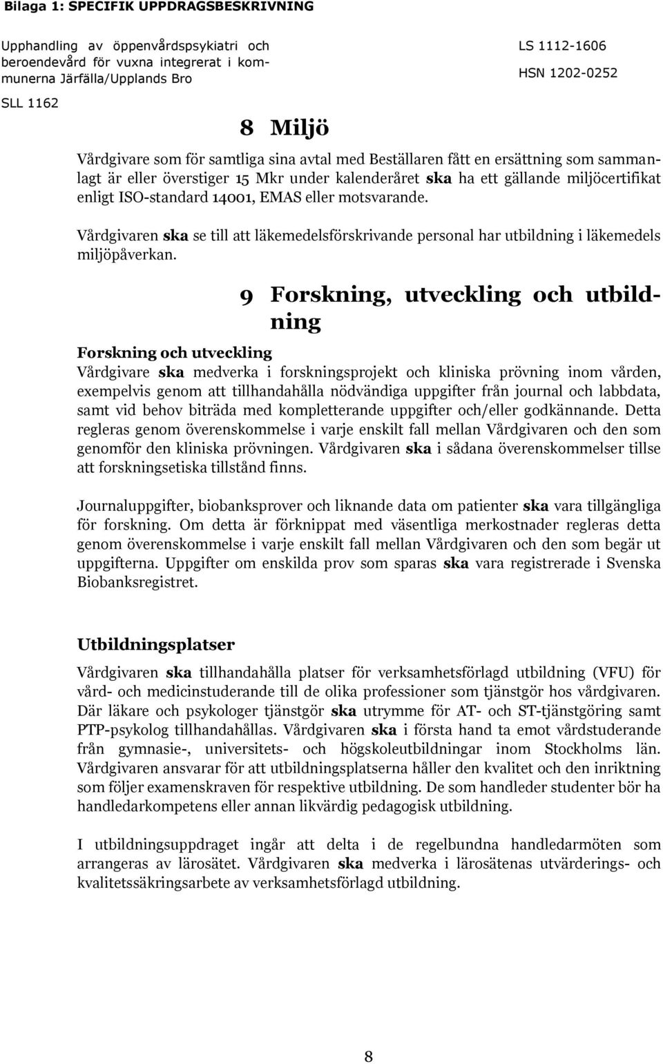 9 Forskning, utveckling och utbildning Forskning och utveckling Vårdgivare ska medverka i forskningsprojekt och kliniska prövning inom vården, exempelvis genom att tillhandahålla nödvändiga uppgifter