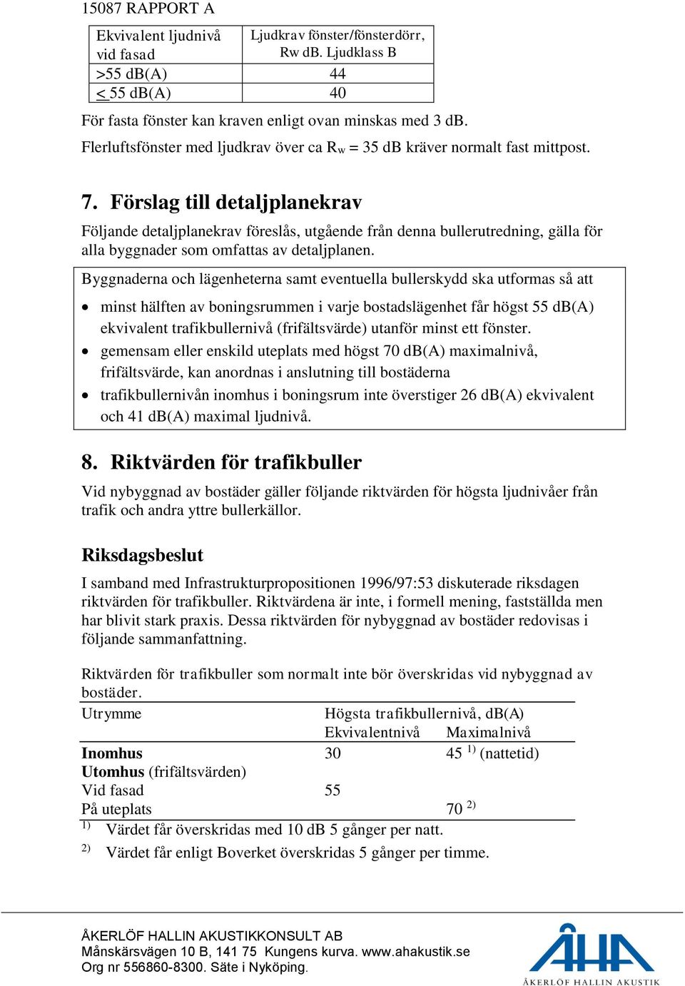 Förslag till detaljplanekrav Följande detaljplanekrav föreslås, utgående från denna bullerutredning, gälla för alla byggnader som omfattas av detaljplanen.