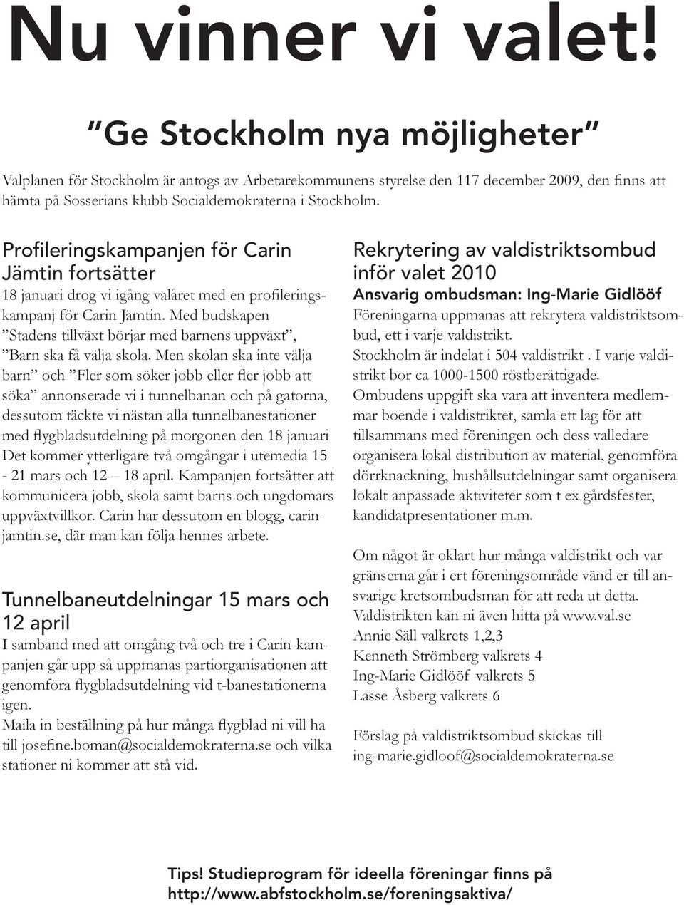 Profileringskampanjen för Carin Jämtin fortsätter 18 januari drog vi igång valåret med en profileringskampanj för Carin Jämtin.