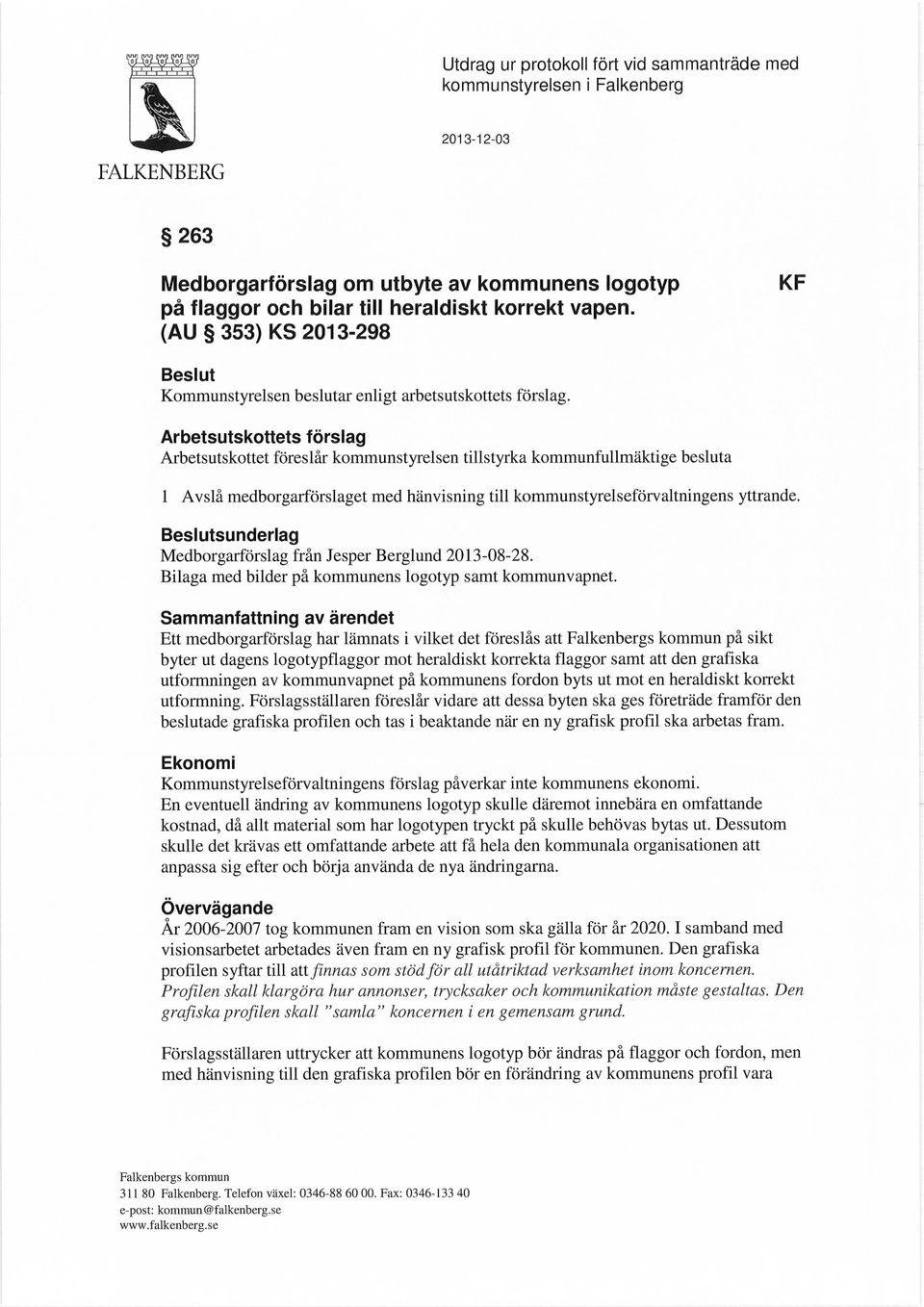 Arbetsutskottets förslag Arbetsutskottet föreslår kommunstyrelsen tillstyrka kommunfullmäktige besluta 1 Avslå medborgarförslaget med hänvisning till kommunstyrelseförvaltningens yttrande.