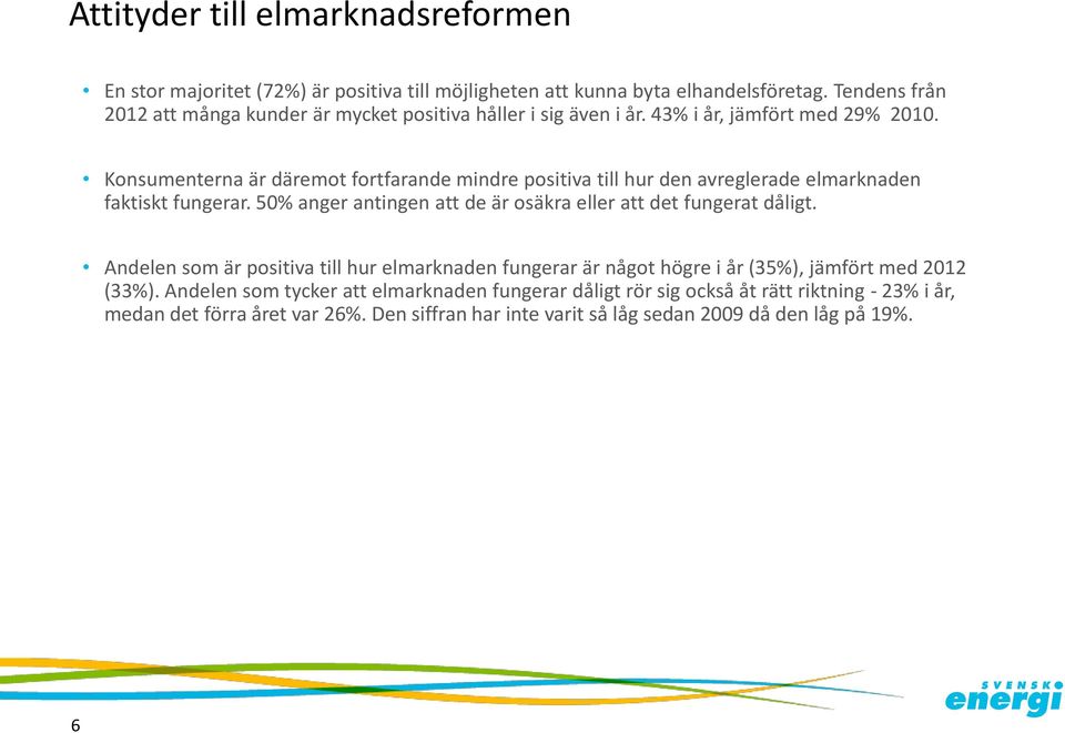 Konsumenterna är däremot fortfarande mindre positiva till hur den avreglerade elmarknaden faktiskt fungerar.