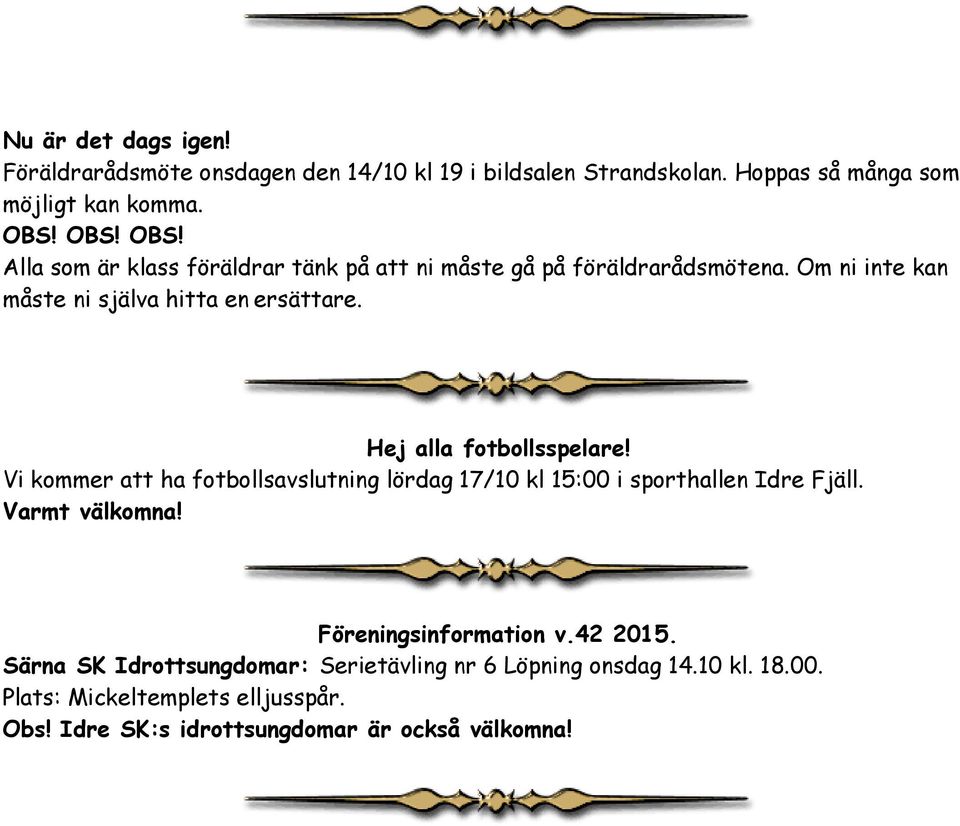 Hej alla fotbollsspelare! Vi kommer att ha fotbollsavslutning lördag 17/10 kl 15:00 i sporthallen Idre Fjäll. Varmt välkomna!
