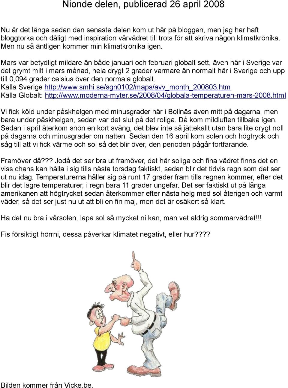 Mars var betydligt mildare än både januari och februari globalt sett, även här i Sverige var det grymt milt i mars månad, hela drygt 2 grader varmare än normalt här i Sverige och upp till 0,094