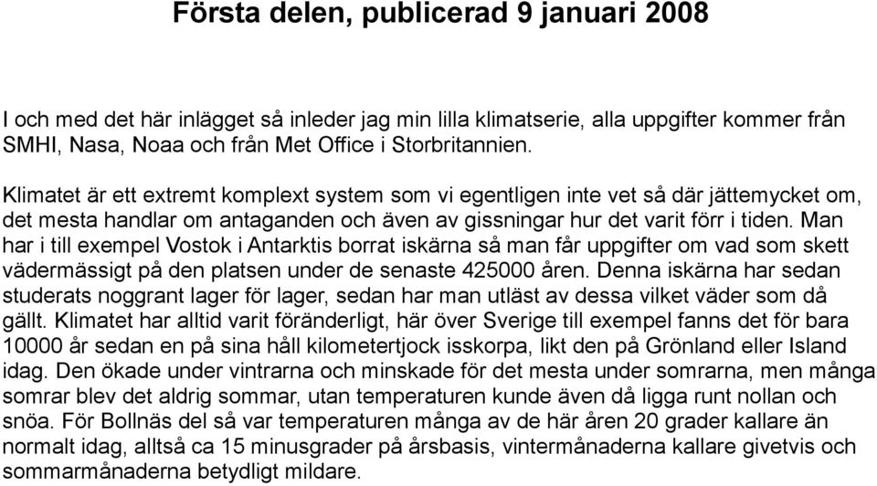 Man har i till exempel Vostok i Antarktis borrat iskärna så man får uppgifter om vad som skett vädermässigt på den platsen under de senaste 425000 åren.