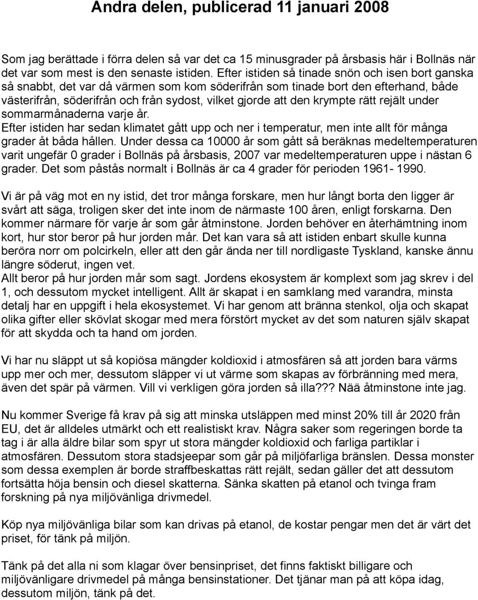 krympte rätt rejält under sommarmånaderna varje år. Efter istiden har sedan klimatet gått upp och ner i temperatur, men inte allt för många grader åt båda hållen.