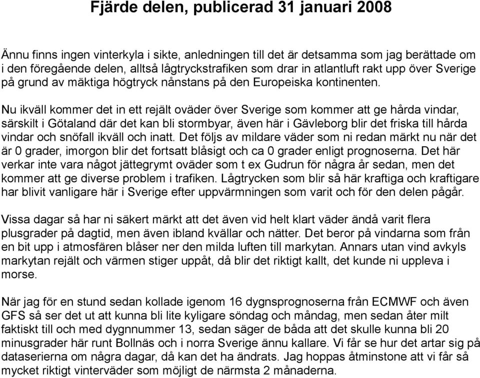Nu ikväll kommer det in ett rejält oväder över Sverige som kommer att ge hårda vindar, särskilt i Götaland där det kan bli stormbyar, även här i Gävleborg blir det friska till hårda vindar och