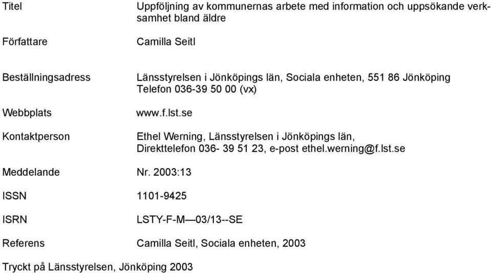 (vx) www.f.lst.se Ethel Werning, Länsstyrelsen i Jönköpings län, Direkttelefon 036-39 51 23, e-post ethel.werning@f.lst.se Meddelande Nr.