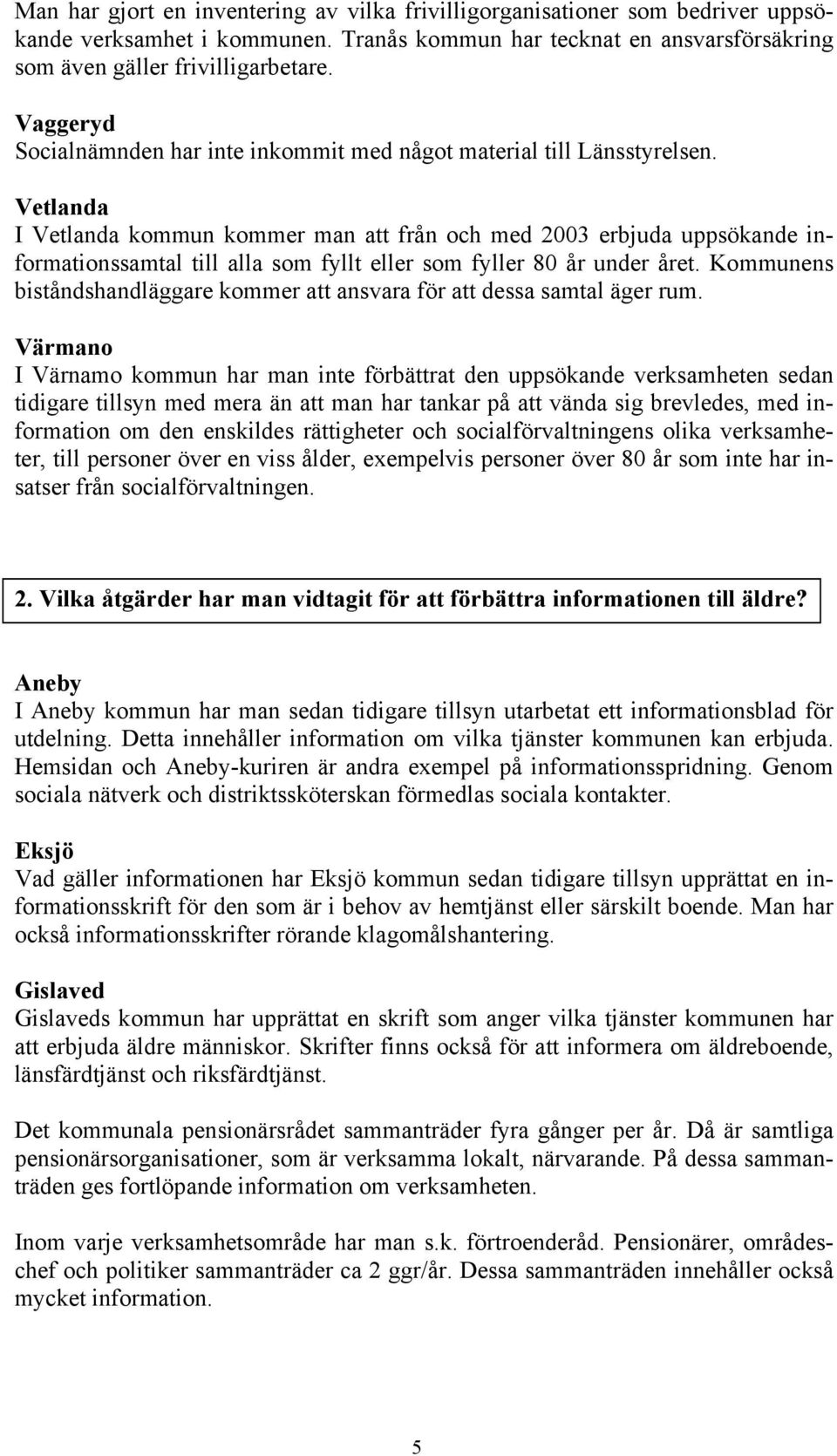 Vetlanda I Vetlanda kommun kommer man att från och med 2003 erbjuda uppsökande informationssamtal till alla som fyllt eller som fyller 80 år under året.