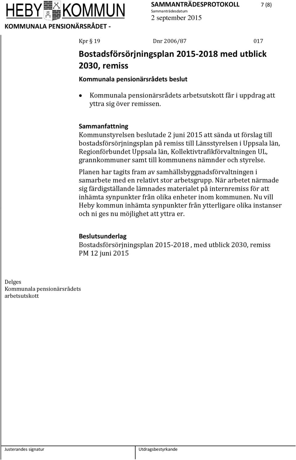 Kommunstyrelsen beslutade 2 juni 2015 att sända ut förslag till bostadsförsörjningsplan på remiss till Länsstyrelsen i Uppsala län, Regionförbundet Uppsala län, Kollektivtrafikförvaltningen UL,