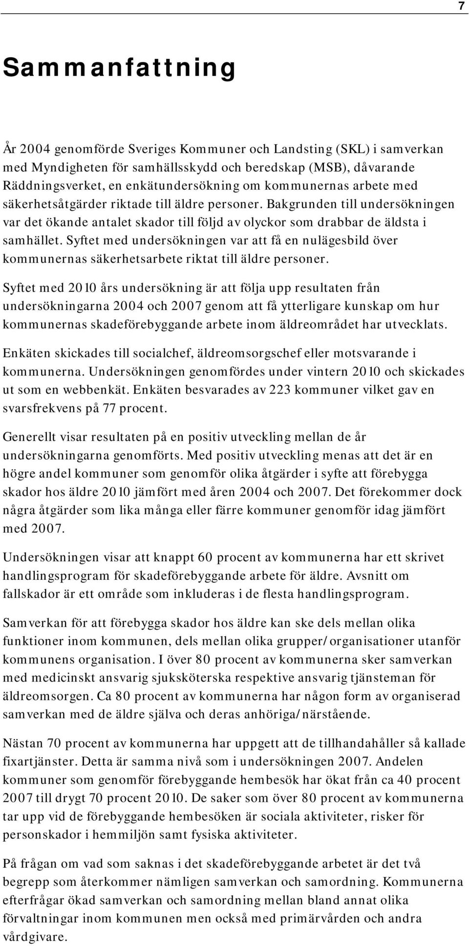 Syftet med undersökningen var att få en nulägesbild över kommunernas säkerhetsarbete riktat till äldre personer.