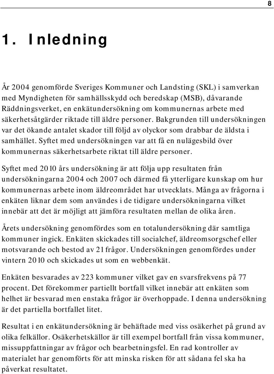 Syftet med undersökningen var att få en nulägesbild över kommunernas säkerhetsarbete riktat till äldre personer.