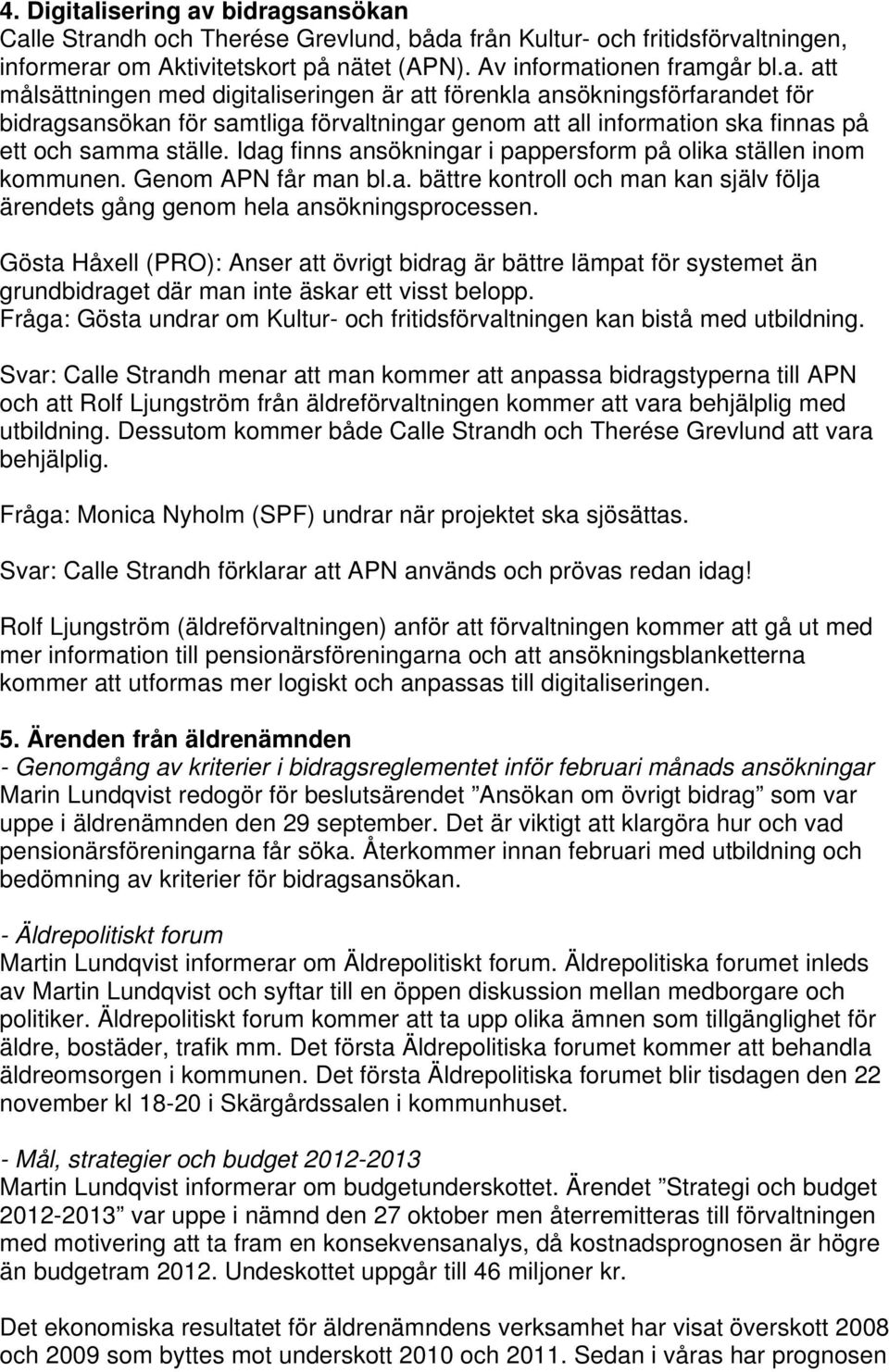 Gösta Håxell (): Anser att övrigt bidrag är bättre lämpat för systemet än grundbidraget där man inte äskar ett visst belopp.