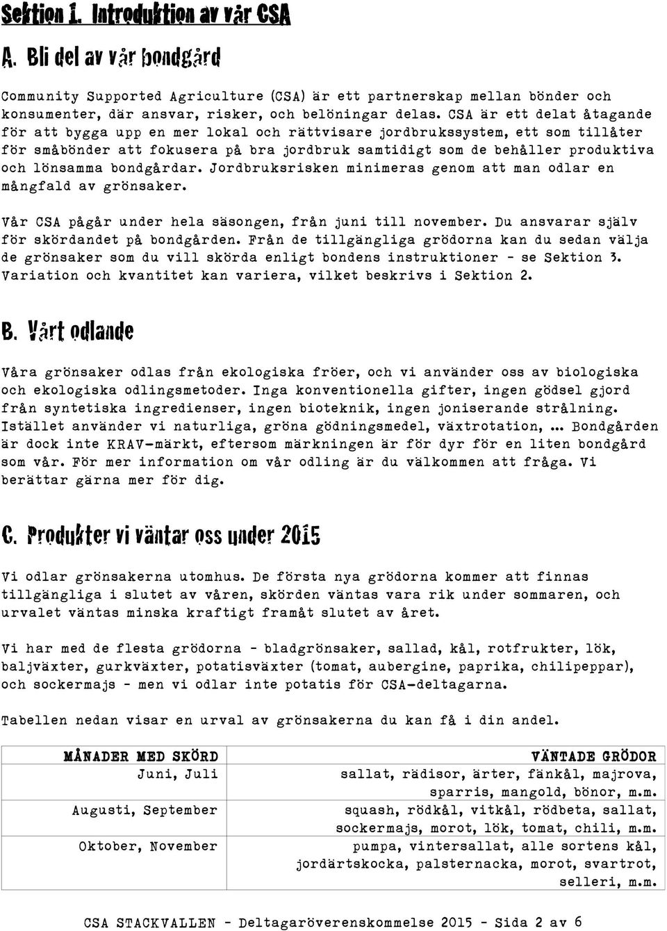 bondgårdar. Jordbruksrisken minimeras genom att man odlar en mångfald av grönsaker. Vår CSA pågår under hela säsongen, från juni till november. Du ansvarar själv för skördandet på bondgården.