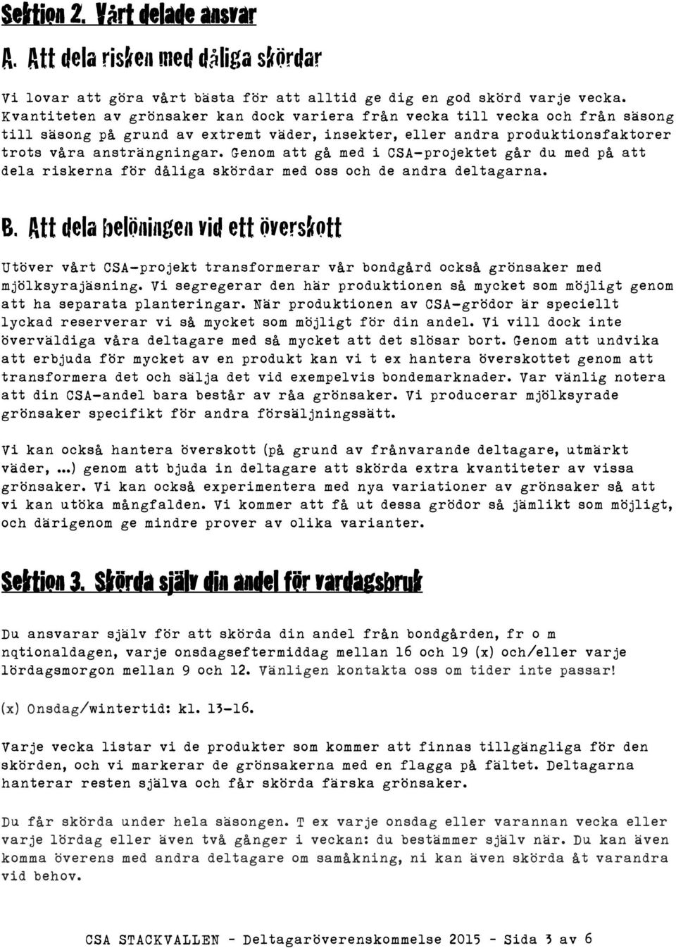 Genom att gå med i CSA-projektet går du med på att dela riskerna för dåliga skördar med oss och de andra deltagarna. B.