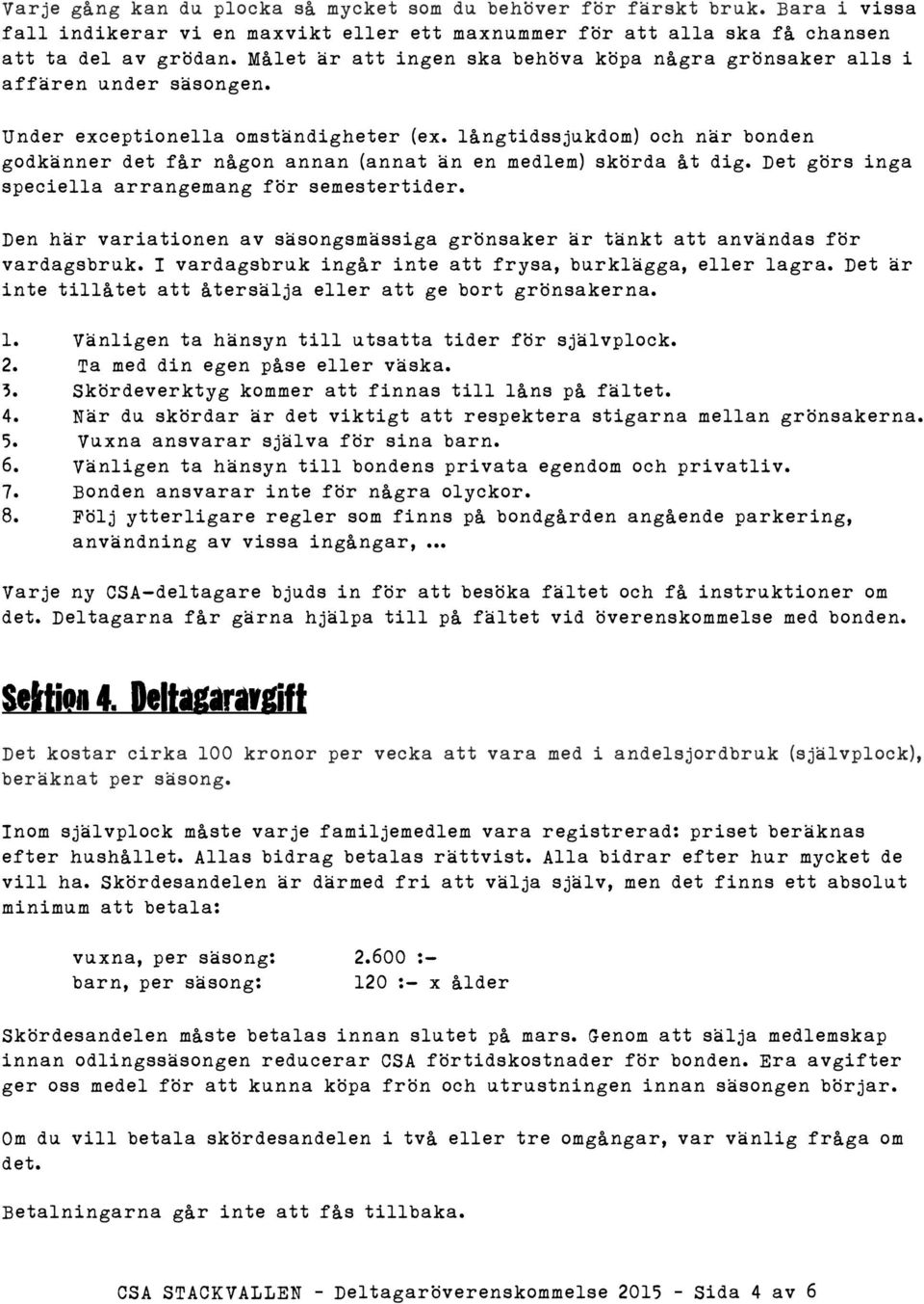 långtidssjukdom) och när bonden godkänner det får någon annan (annat än en medlem) skörda åt dig. Det görs inga speciella arrangemang för semestertider.