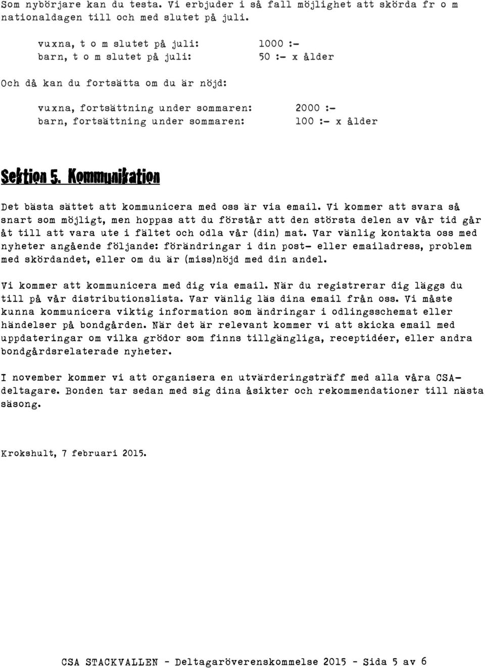 100 :- x ålder Sektion 5. Kommunikation Det bästa sättet att kommunicera med oss är via email.