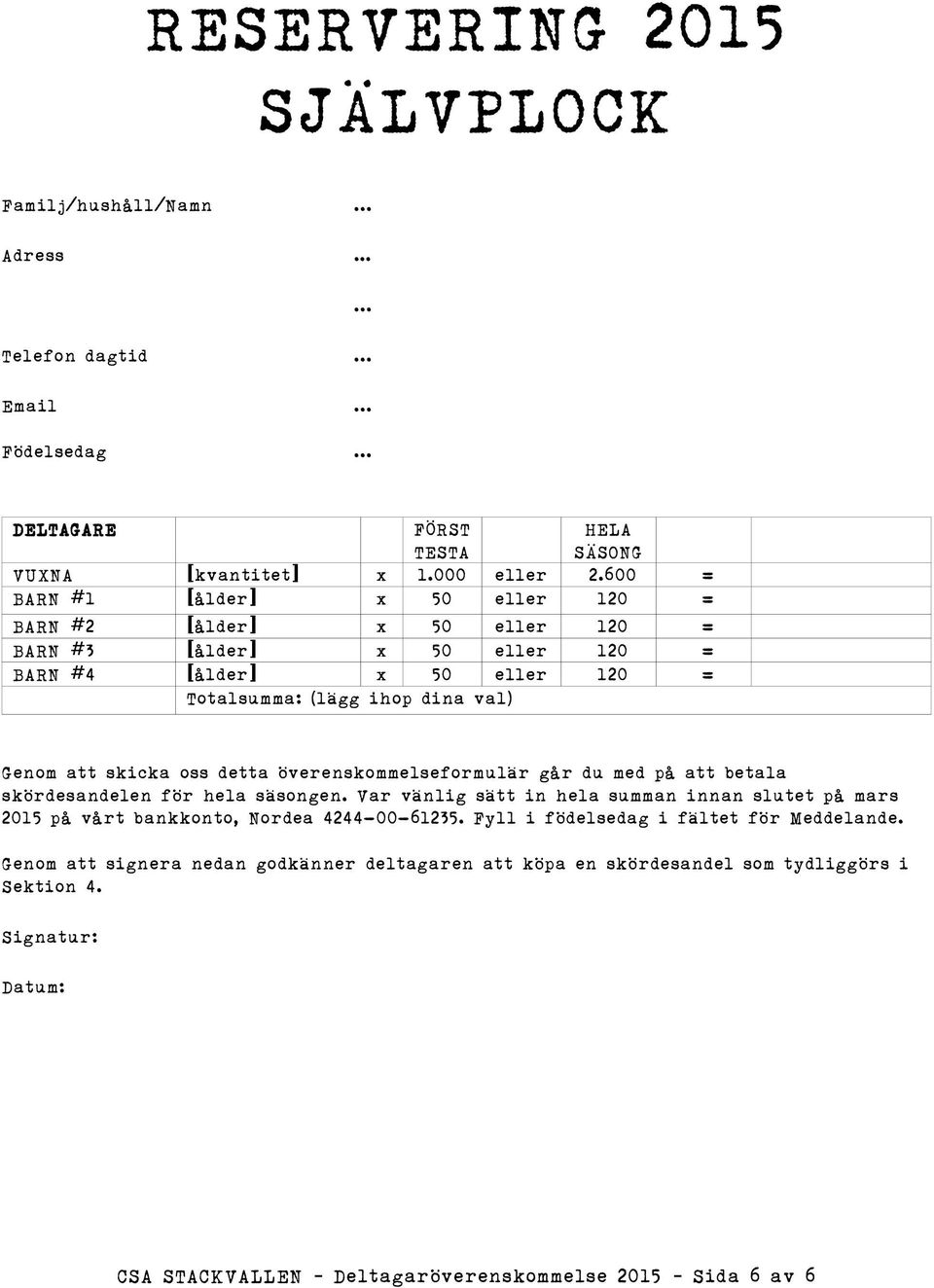 oss detta överenskommelseformulär går du med på att betala skördesandelen för hela säsongen. Var vänlig sätt in hela summan innan slutet på mars 2015 på vårt bankkonto, Nordea 4244-00-61235.