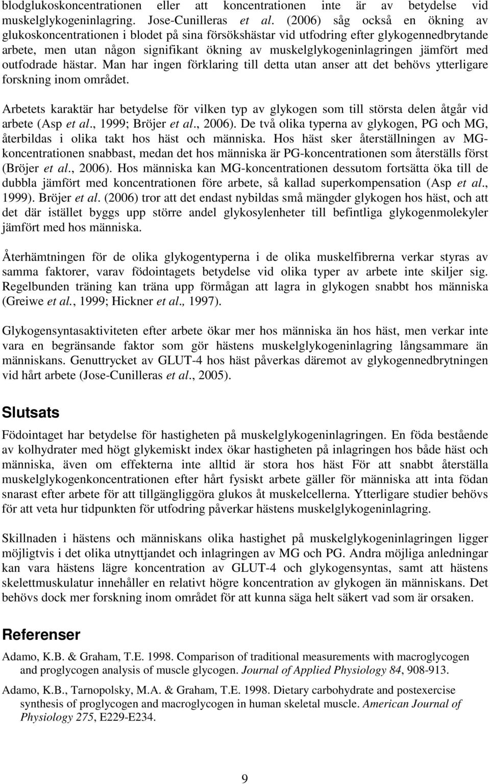 jämfört med outfodrade hästar. Man har ingen förklaring till detta utan anser att det behövs ytterligare forskning inom området.