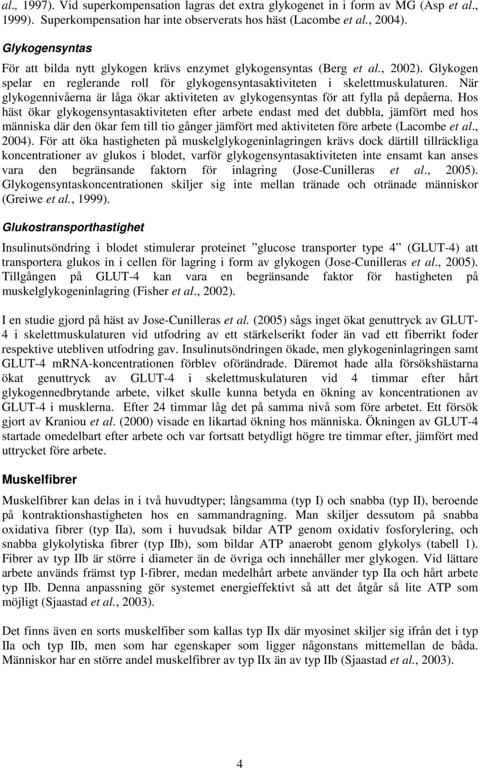 När glykogennivåerna är låga ökar aktiviteten av glykogensyntas för att fylla på depåerna.