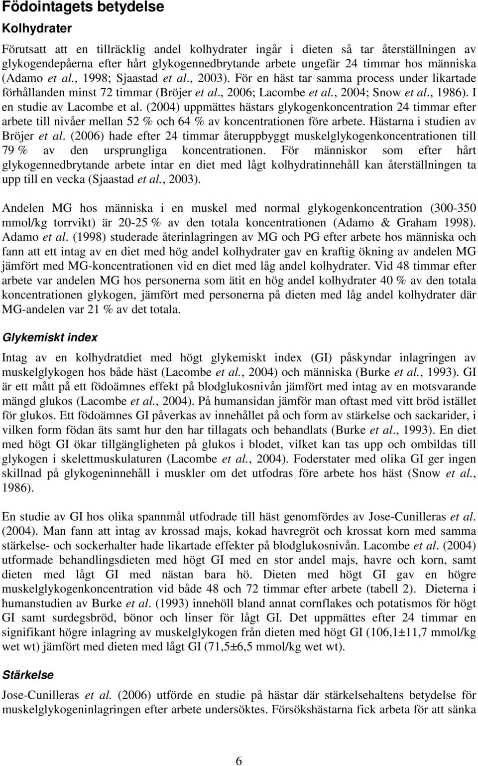 I en studie av Lacombe et al. (2004) uppmättes hästars glykogenkoncentration 24 timmar efter arbete till nivåer mellan 52 % och 64 % av koncentrationen före arbete. Hästarna i studien av Bröjer et al.