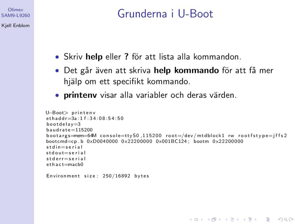 U Boot> printenv ethaddr=3a :1 f :34:08:54:50 bootdelay=3 baudrate =115200 bootargs=mem=64m console=ttys0,115200 root=/dev/mtdblock1