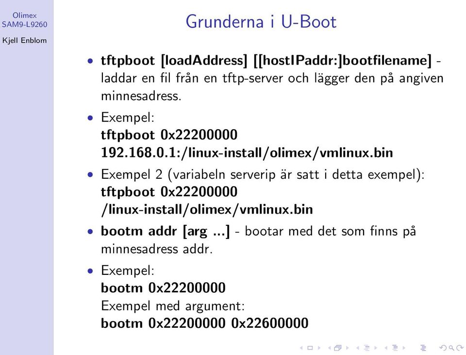 bin Exempel 2 (variabeln serverip är satt i detta exempel): tftpboot 0x22200000 /linux-install/olimex/vmlinux.