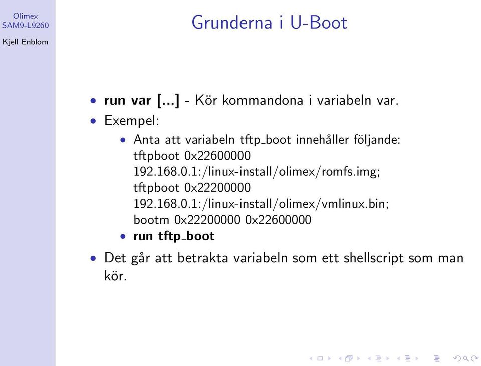22600000 192.168.0.1:/linux-install/olimex/romfs.img; tftpboot 0x22200000 192.168.0.1:/linux-install/olimex/vmlinux.