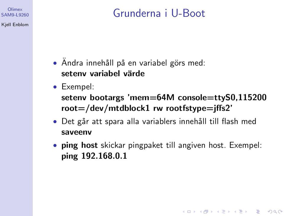 root=/dev/mtdblock1 rw rootfstype=jffs2 Det går att spara alla variablers