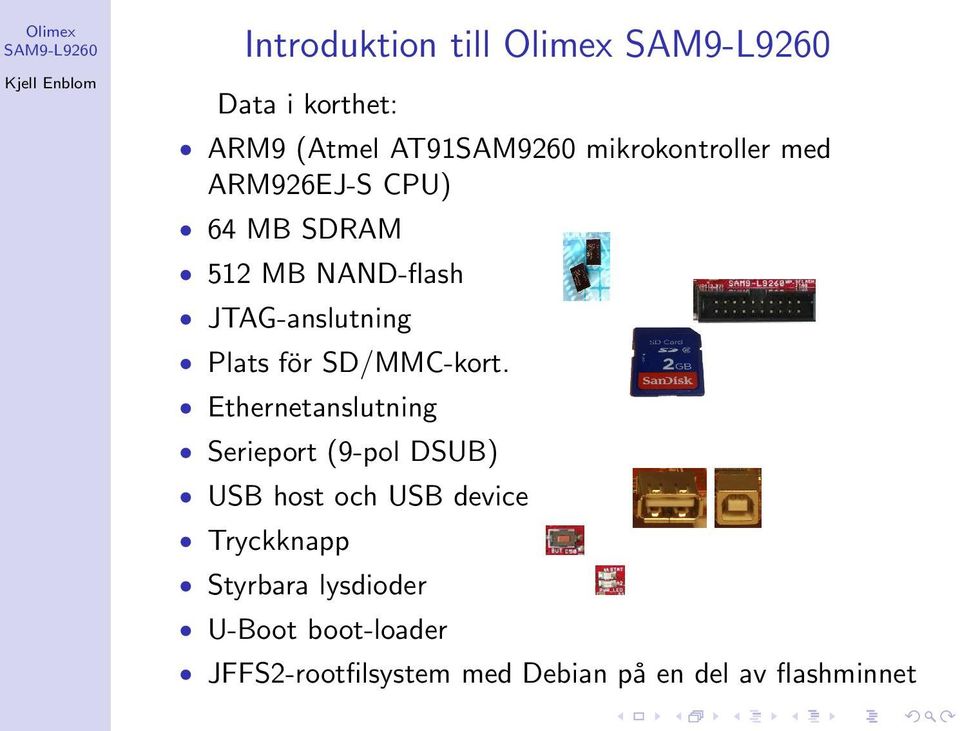 Ethernetanslutning Serieport (9-pol DSUB) USB host och USB device Tryckknapp