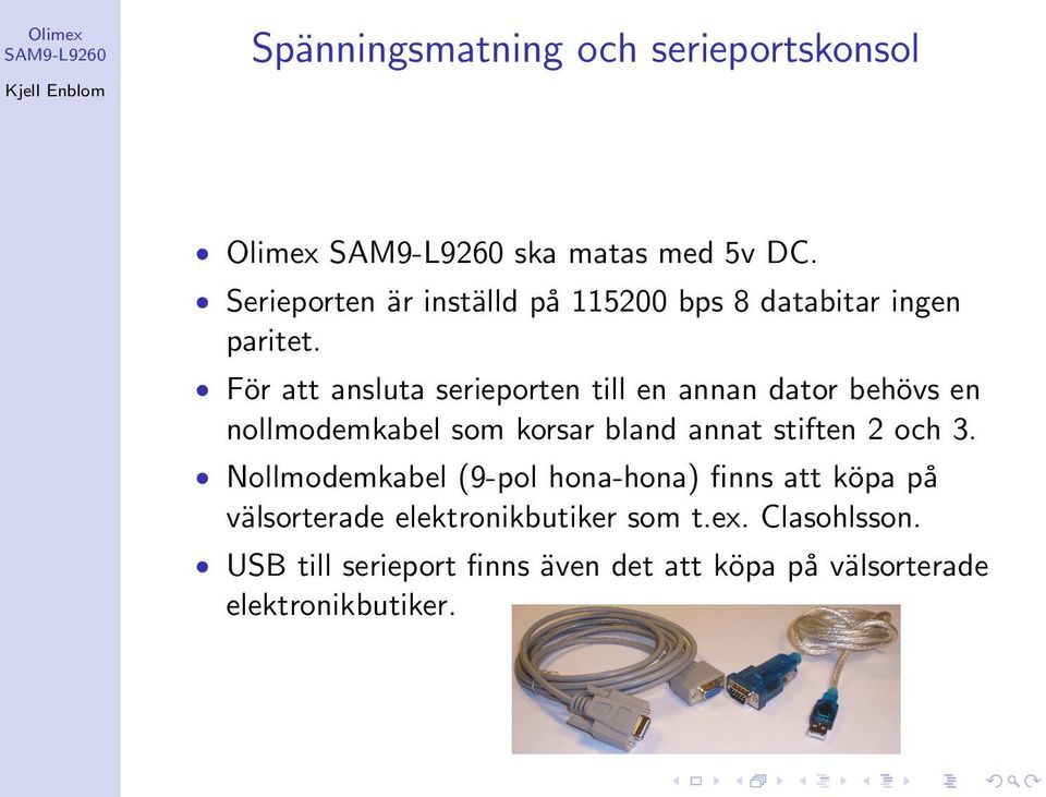 För att ansluta serieporten till en annan dator behövs en nollmodemkabel som korsar bland annat stiften 2