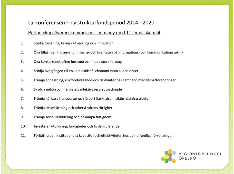 Stödja övergången till en koldioxidsnål ekonomi inom alla sektorer 5. Främja anpassning, riskförebyggande och riskhantering i samband med klimatförändringar 6.