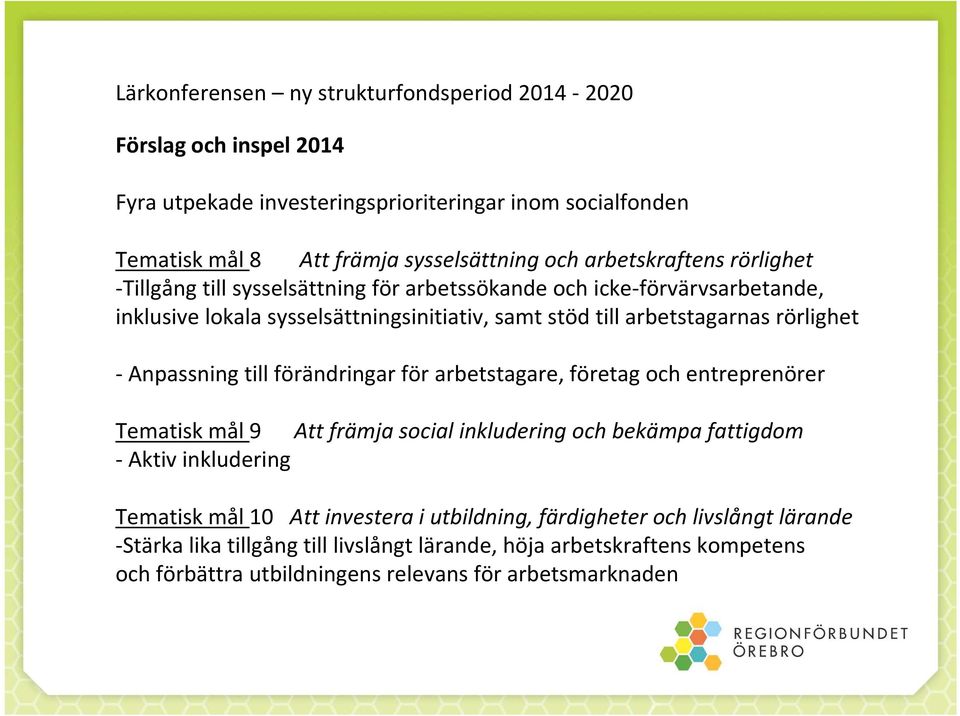 förändringar för arbetstagare, företag och entreprenörer Tematisk mål 9 Att främja social inkludering och bekämpa fattigdom - Aktiv inkludering Tematisk mål 10 Att