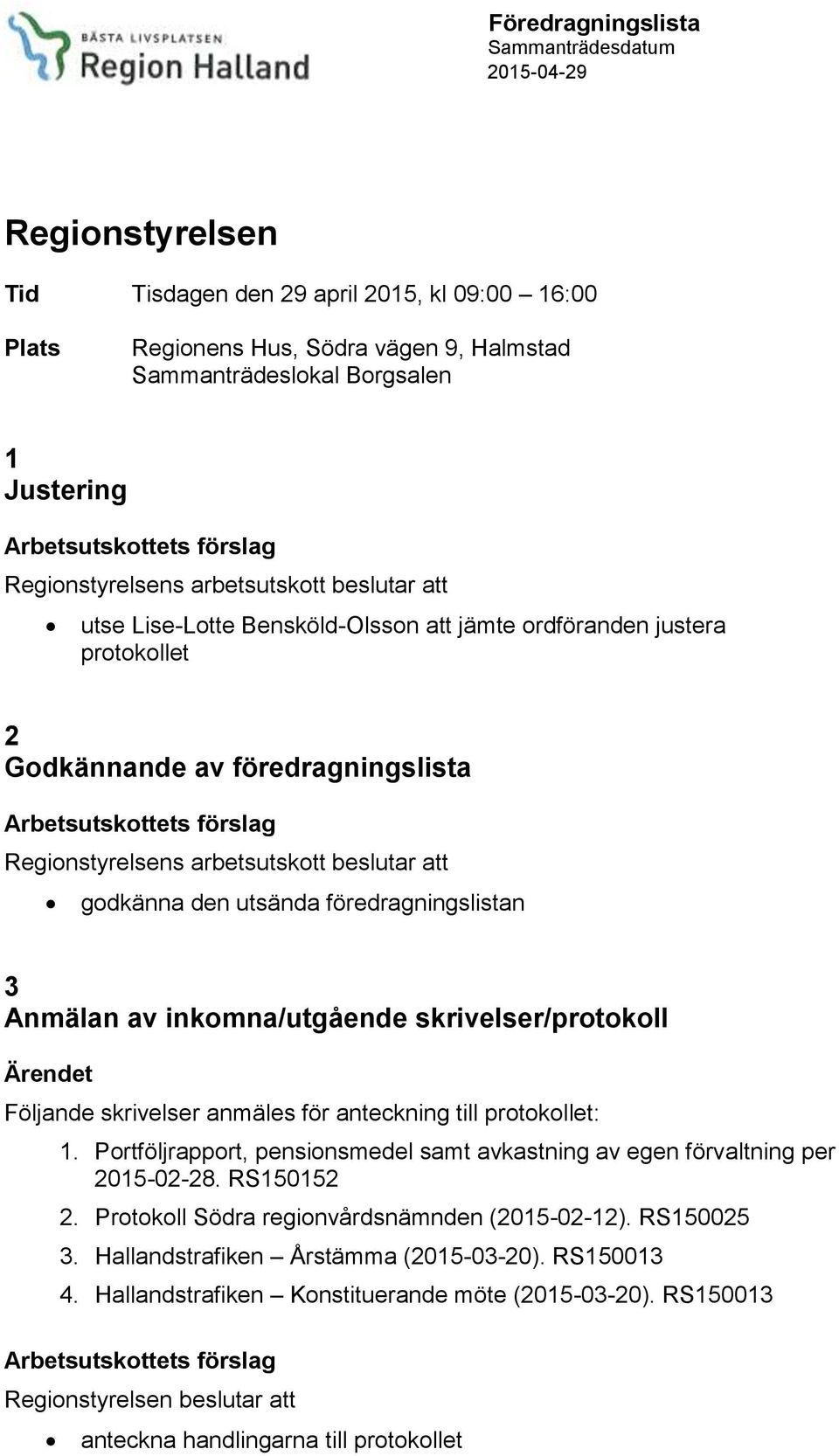 godkänna den utsända föredragningslistan 3 Anmälan av inkomna/utgående skrivelser/protokoll Följande skrivelser anmäles för anteckning till protokollet: 1.