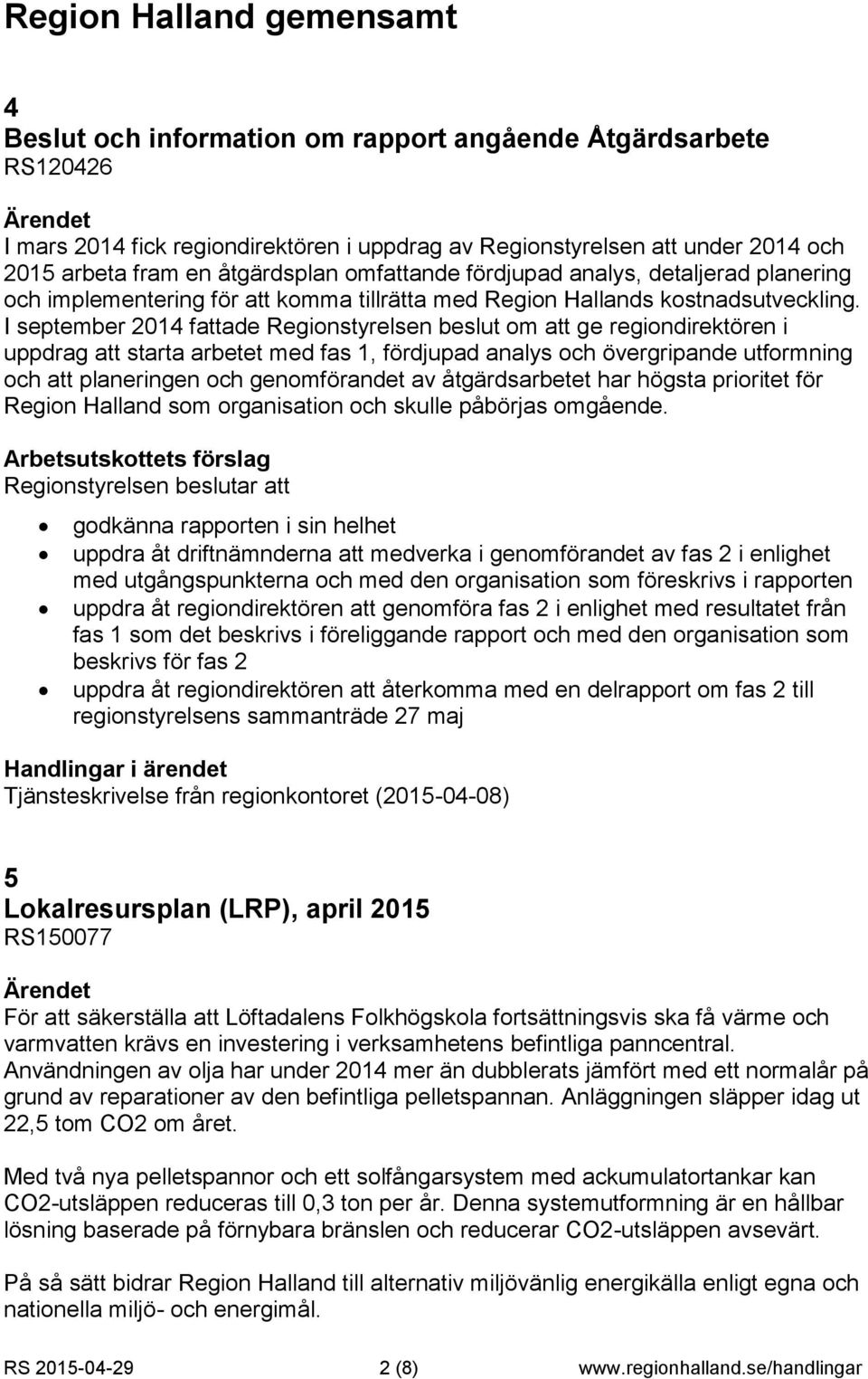 I september 2014 fattade Regionstyrelsen beslut om att ge regiondirektören i uppdrag att starta arbetet med fas 1, fördjupad analys och övergripande utformning och att planeringen och genomförandet