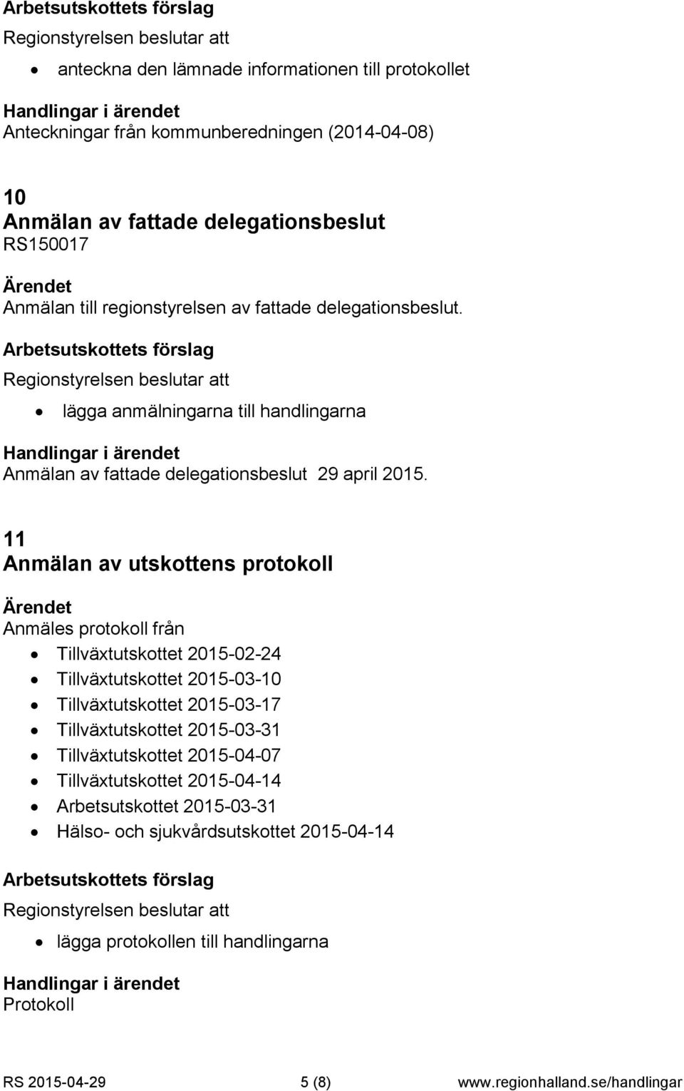 11 Anmälan av utskottens protokoll Anmäles protokoll från Tillväxtutskottet 2015-02-24 Tillväxtutskottet 2015-03-10 Tillväxtutskottet 2015-03-17 Tillväxtutskottet 2015-03-31