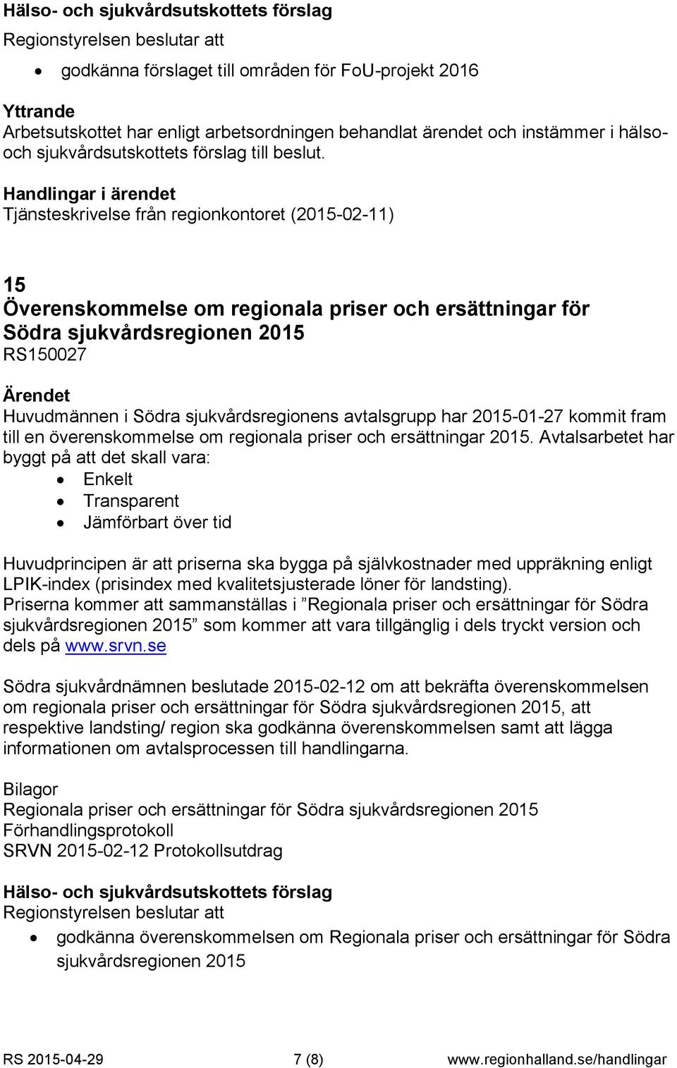 Tjänsteskrivelse från regionkontoret (2015-02-11) 15 Överenskommelse om regionala priser och ersättningar för Södra sjukvårdsregionen 2015 RS150027 Huvudmännen i Södra sjukvårdsregionens avtalsgrupp