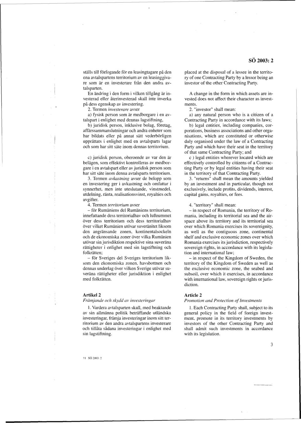 Termen investerare avser a) fysisk person som Ir medborgare i en avtalspart i enlighet med dennas lagstiftning, b) juridisk person, inklusive bolag, foretag, affarssammanslutningar och andra enheter